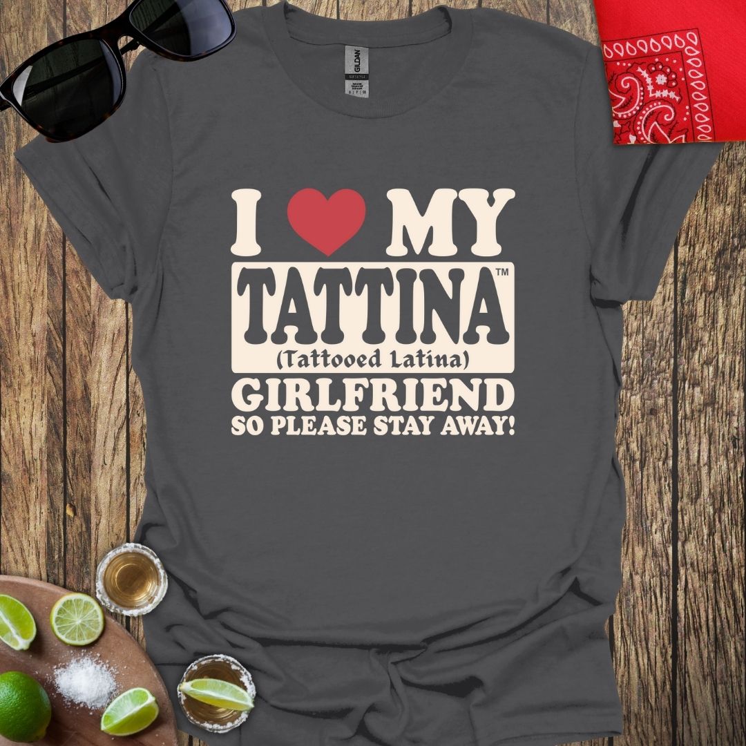 I Love My TATTINA™ Girlfriend So Please Stay Away T-shirt - More Colors Available