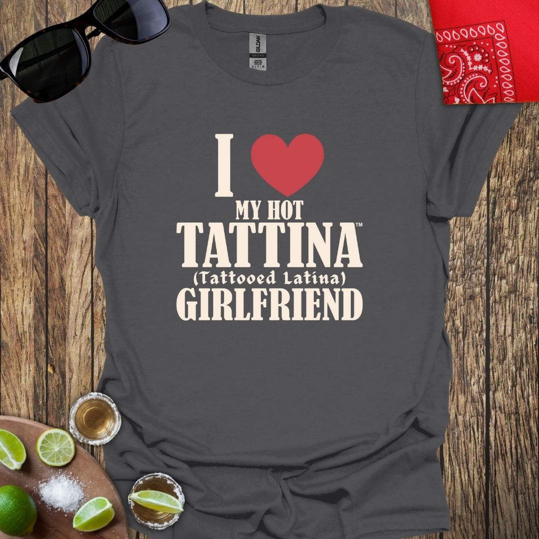 I Love My Hot TATTINA™ Girlfriend T-shirt (Style 2) More Colors Available
