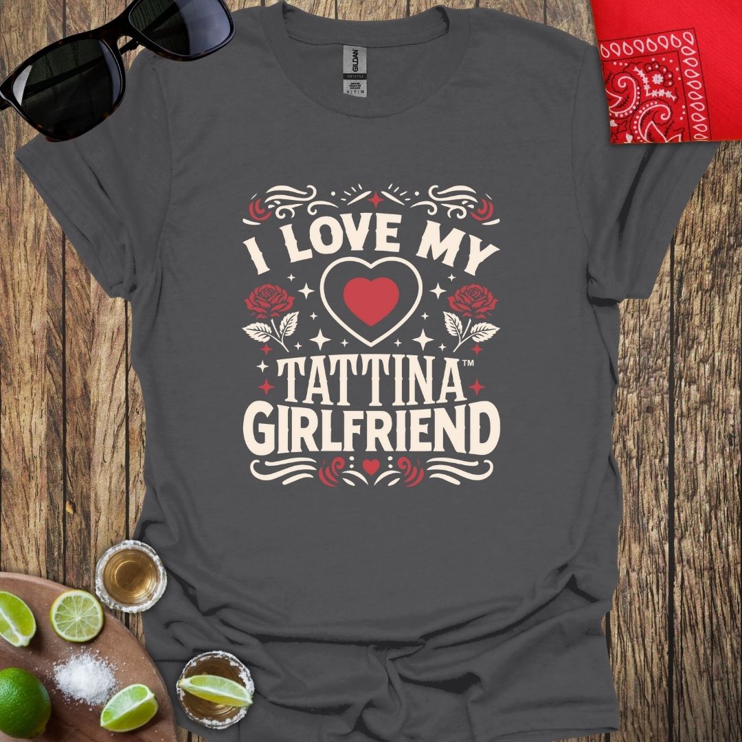 I Love My TATTINA™ Girlfriend T-Shirt - More Colors Available