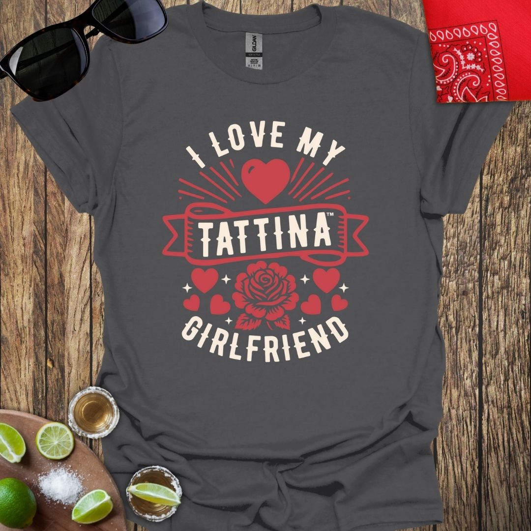 TATTINA™ I Love My Tattina Grilfriend T-shirt (Style 2) More Colors Available
